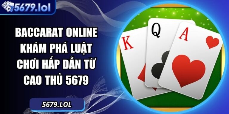 Baccarat Online Khám Phá Luật Chơi Hấp Dẫn Từ Cao Thủ 5679 4 Baccarat online