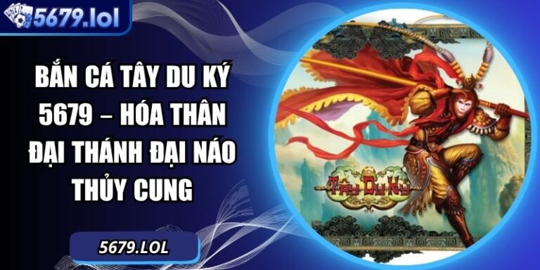 Bắn Cá Tây Du Ký 5679 – Hóa Thân Đại Thánh Đại Náo Thủy Cung 5 Bắn cá Tây Du Ký