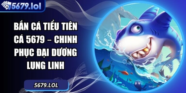 Bắn Cá Tiểu Tiên Cá 5679 – Chinh Phục Đại Dương Lung Linh 3 Bắn cá tiểu tiên cá