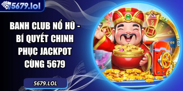 Banh Club Nổ Hũ - Bí Quyết Chinh Phục Jackpot Cùng 5679 4 Banh Club nổ hũ