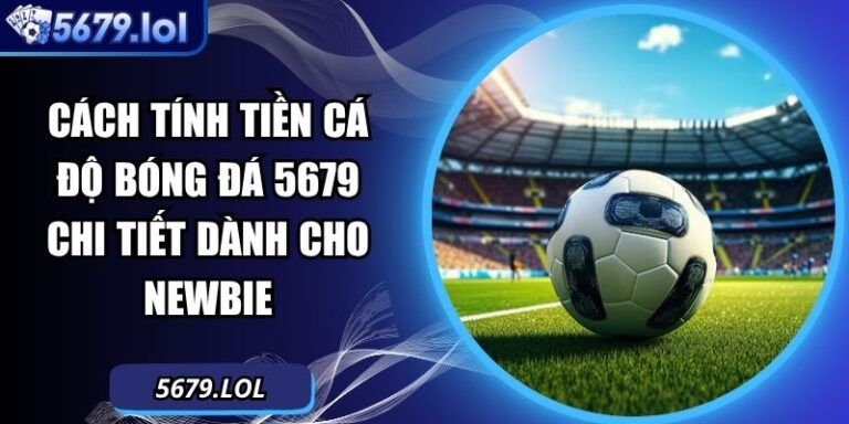 Cách Tính Tiền Cá Độ Bóng Đá 5679 Chi Tiết Dành Cho Newbie 5 cách tính tiền cá độ bóng đá