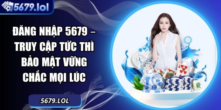 Đăng Nhập 5679 – Truy Cập Tức Thì Bảo Mật Vững Chắc Mọi Lúc 4 Đăng nhập 5679