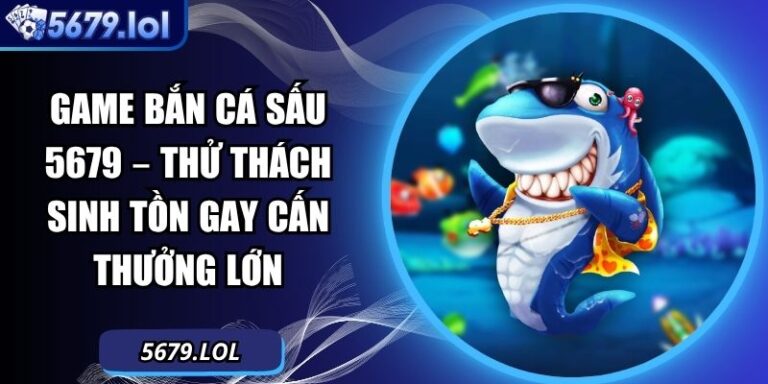 Game Bắn Cá Sấu 5679 – Thử Thách Sinh Tồn Gay Cấn Thưởng Lớn 6 Game bắn cá sấu