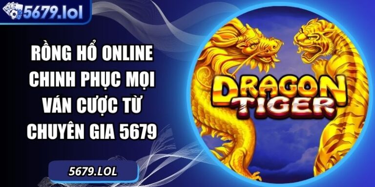 Rồng Hổ Online Chinh Phục Mọi Ván Cược Từ Chuyên Gia 5679 1 Rồng hổ online