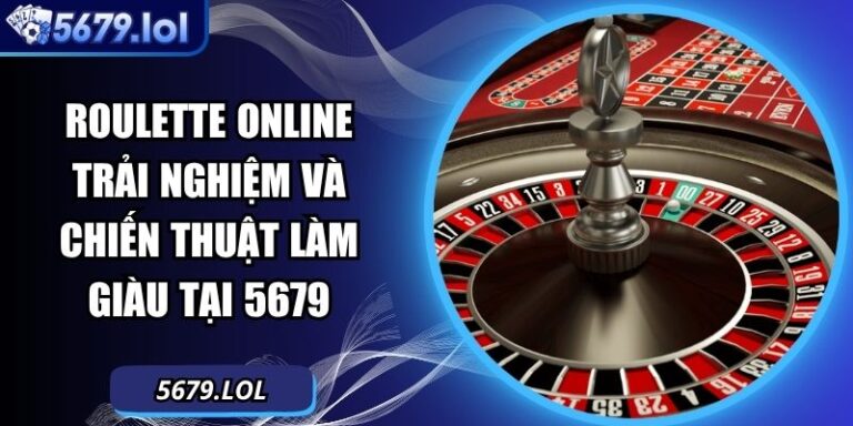 Roulette Online Trải Nghiệm Và Chiến Thuật Làm Giàu Tại 5679 2 Roulette online