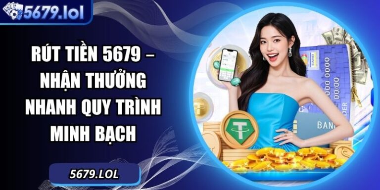 Rút Tiền 5679 – Nhận Thưởng Nhanh Quy Trình Minh Bạch 6 Rút tiền 5679